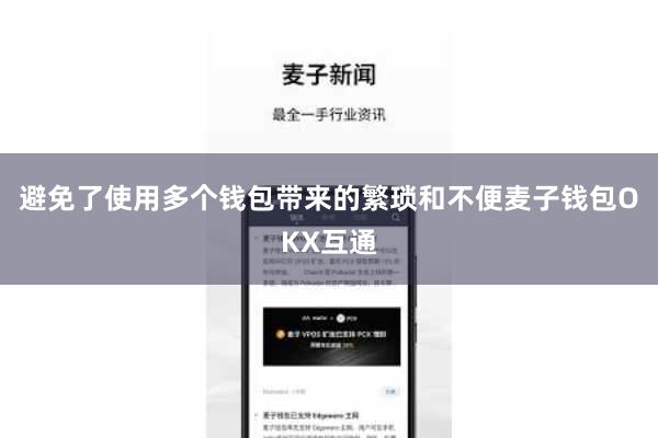 避免了使用多个钱包带来的繁琐和不便麦子钱包OKX互通
