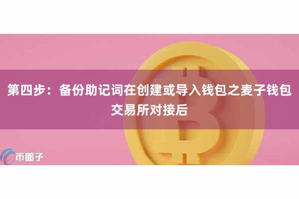 第四步：备份助记词在创建或导入钱包之麦子钱包交易所对接后