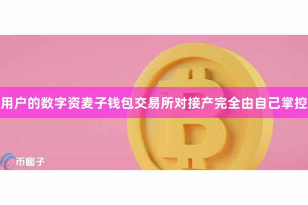 用户的数字资麦子钱包交易所对接产完全由自己掌控