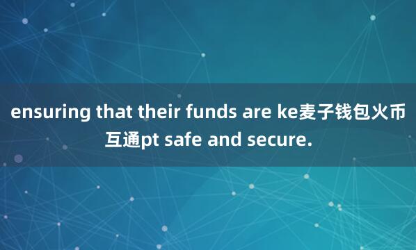 ensuring that their funds are ke麦子钱包火币互通pt safe and secure.